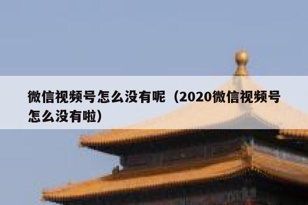 微信视频号怎么没有呢（2020微信视频号怎么没有啦） 第1张