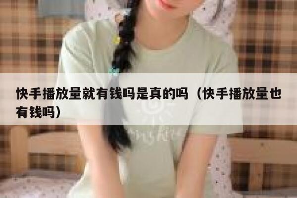 快手播放量就有钱吗是真的吗（快手播放量也有钱吗） 第1张