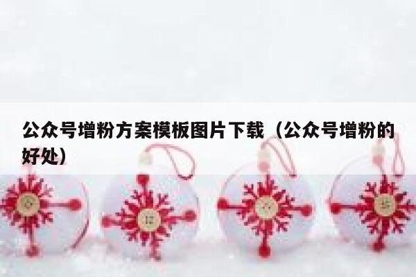 公众号增粉方案模板图片下载（公众号增粉的好处） 第1张