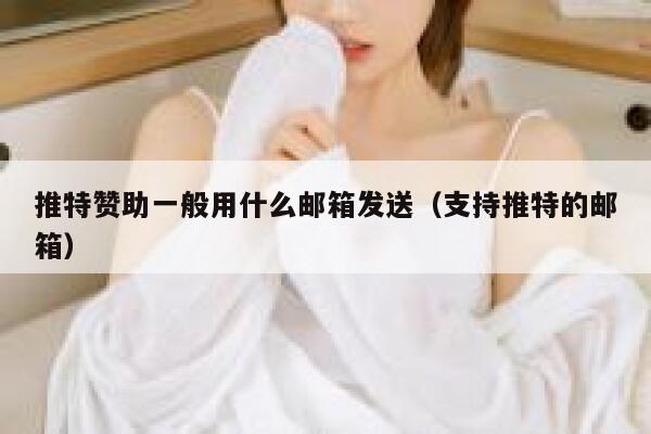 推特赞助一般用什么邮箱发送（支持推特的邮箱） 第1张