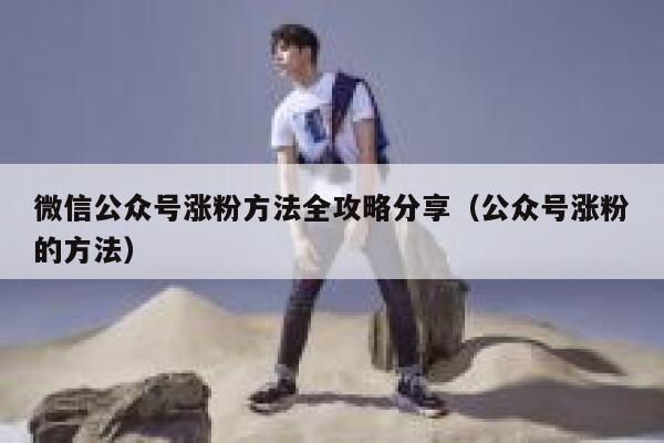 微信公众号涨粉方法全攻略分享（公众号涨粉的方法） 第1张