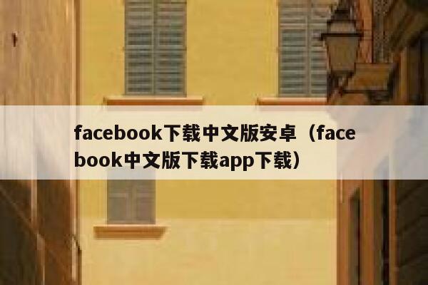 facebook下载中文版安卓（facebook中文版下载app下载） 第1张