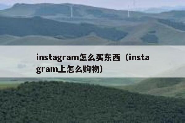 instagram怎么买东西（instagram上怎么购物） 第1张