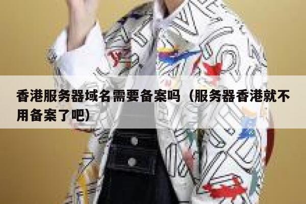 香港服务器域名需要备案吗（服务器香港就不用备案了吧） 第1张