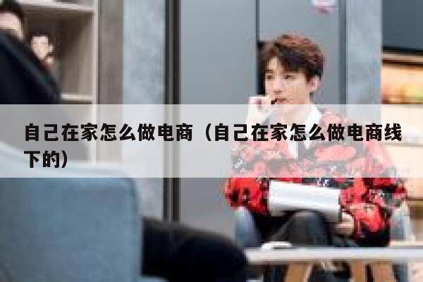 自己在家怎么做电商（自己在家怎么做电商线下的） 第1张
