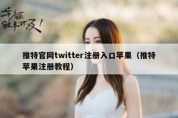 推特官网twitter注册入口苹果(推特苹果注册教程) 第1张 推特官网twitter注册入口苹果(推特苹果注册教程) 第1张