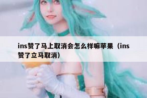 ins赞了马上取消会怎么样嘛苹果(ins赞了立马取消) 第1张 ins赞了马上取消会怎么样嘛苹果(ins赞了立马取消) 第1张