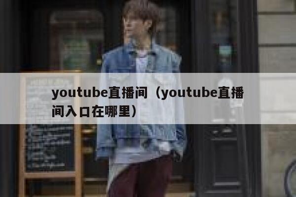 youtube直播间（youtube直播间入口在哪里） 第1张
