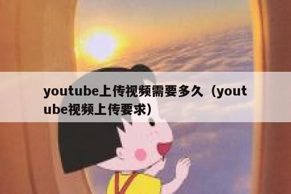 youtube上传视频需要多久（youtube视频上传要求） 第1张