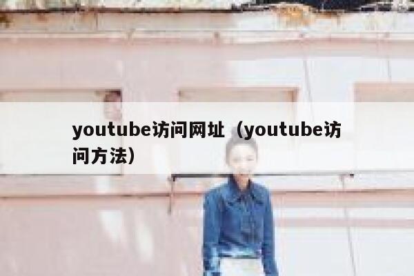 youtube访问网址（youtube访问方法） 第1张