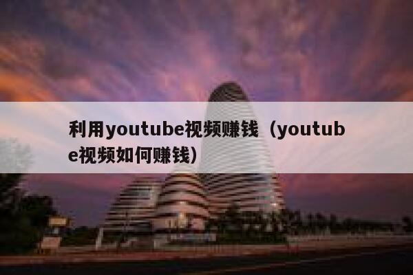 利用youtube视频赚钱（youtube视频如何赚钱） 第1张