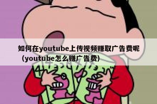 如何在youtube上传视频赚取广告费呢（youtube怎么赚广告费） 第1张