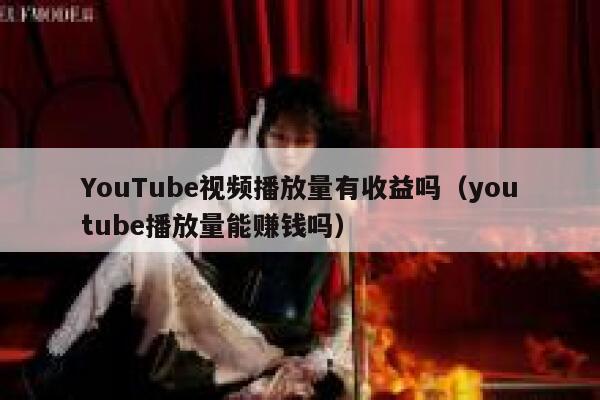 YouTube视频播放量有收益吗（youtube播放量能赚钱吗） 第1张