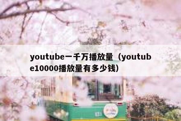 youtube一千万播放量（youtube10000播放量有多少钱） 第1张