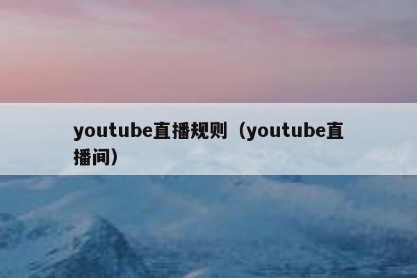 youtube直播规则（youtube直播间） 第1张
