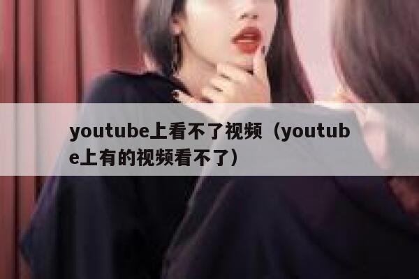 youtube上看不了视频（youtube上有的视频看不了） 第1张