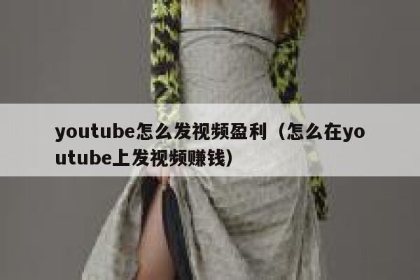 youtube怎么发视频盈利（怎么在youtube上发视频赚钱） 第1张