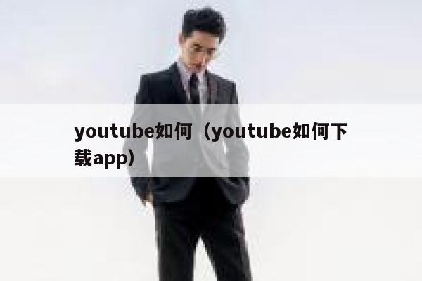 youtube如何（youtube如何下载app） 第1张