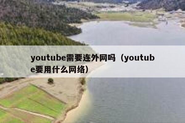 youtube需要连外网吗（youtube要用什么网络） 第1张
