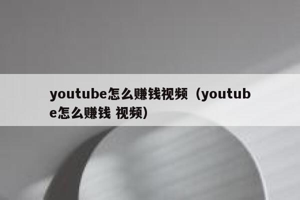 youtube怎么赚钱视频（youtube怎么赚钱 视频） 第1张