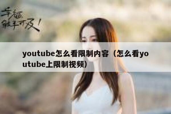 youtube怎么看限制内容（怎么看youtube上限制视频） 第1张