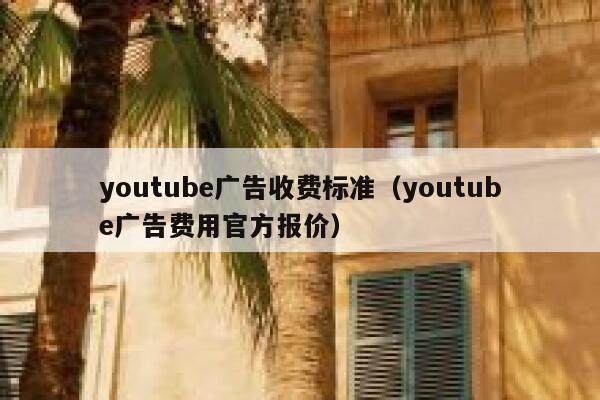 youtube广告收费标准（youtube广告费用官方报价） 第1张