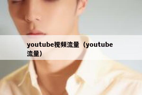 youtube视频流量（youtube 流量） 第1张