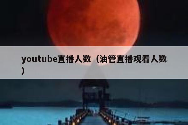 youtube直播人数（油管直播观看人数） 第1张