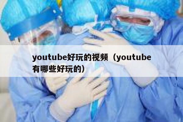 youtube好玩的视频（youtube有哪些好玩的） 第1张