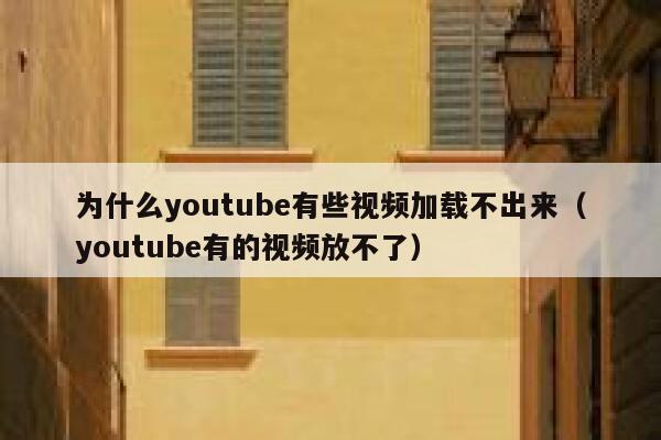 为什么youtube有些视频加载不出来（youtube有的视频放不了） 第1张