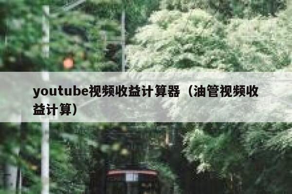 youtube视频收益计算器（油管视频收益计算） 第1张