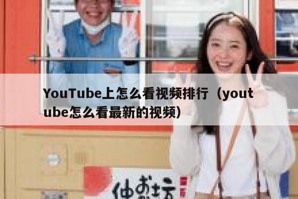 YouTube上怎么看视频排行（youtube怎么看最新的视频） 第1张