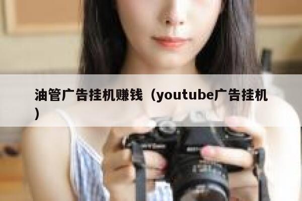 油管广告挂机赚钱（youtube广告挂机） 第1张