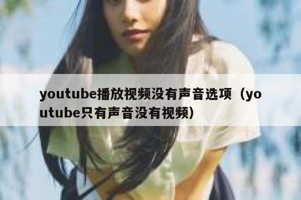 youtube播放视频没有声音选项（youtube只有声音没有视频） 第1张
