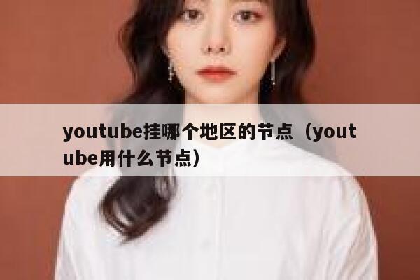 youtube挂哪个地区的节点（youtube用什么节点） 第1张