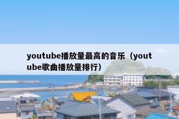 youtube播放量最高的音乐（youtube歌曲播放量排行） 第1张