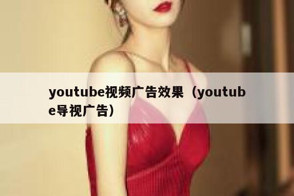 youtube视频广告效果(youtube导视广告) 第1张 youtube视频广告效果(youtube导视广告) 第1张