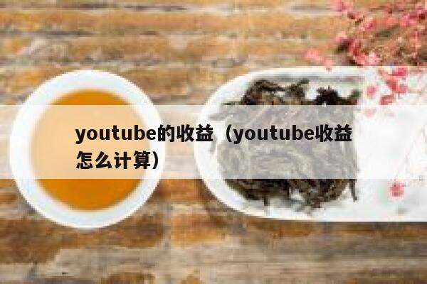 youtube的收益（youtube收益怎么计算） 第1张