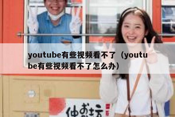 youtube有些视频看不了（youtube有些视频看不了怎么办） 第1张