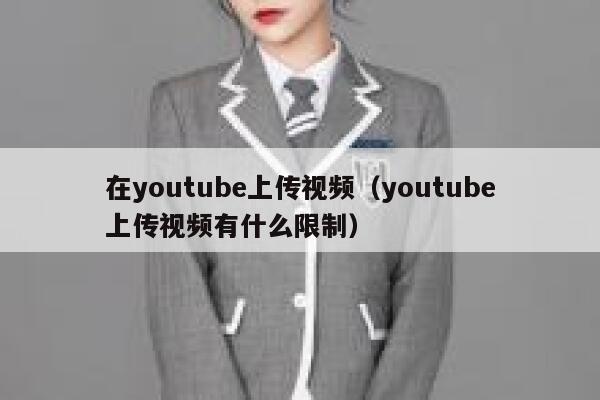 在youtube上传视频（youtube上传视频有什么限制） 第1张