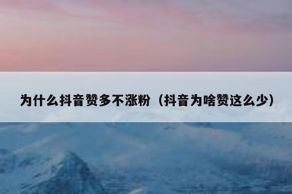 为什么抖音赞多不涨粉（抖音为啥赞这么少） 第1张
