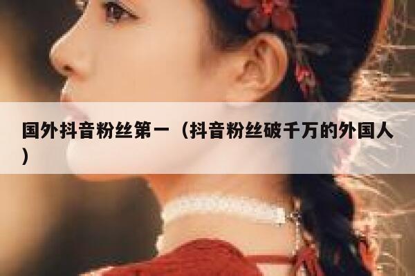 国外抖音粉丝第一（抖音粉丝破千万的外国人） 第1张