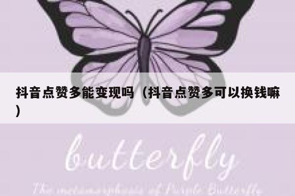 抖音点赞多能变现吗（抖音点赞多可以换钱嘛） 第1张