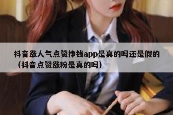 抖音涨人气点赞挣钱app是真的吗还是假的（抖音点赞涨粉是真的吗） 第1张