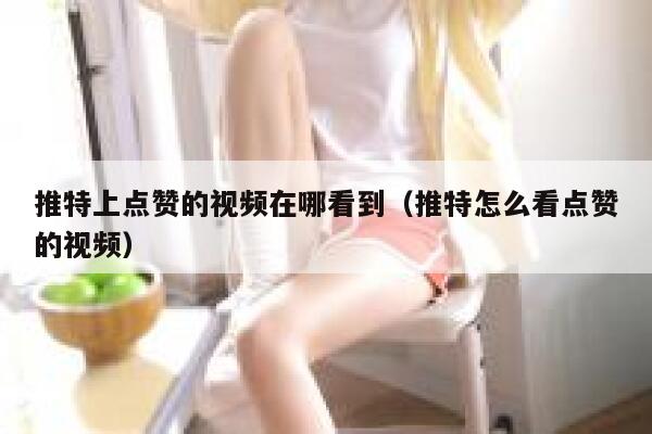 推特上点赞的视频在哪看到（推特怎么看点赞的视频） 第1张