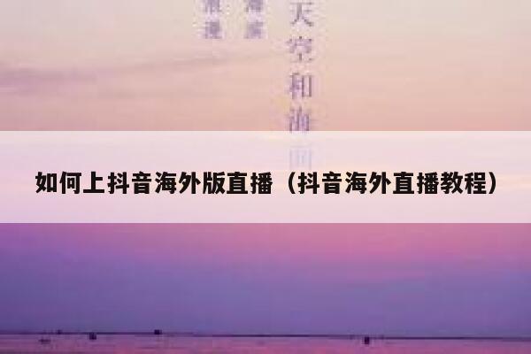 如何上抖音海外版直播（抖音海外直播教程） 第1张