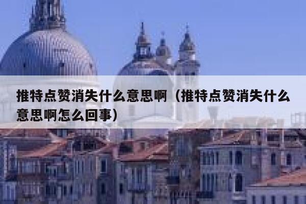 推特点赞消失什么意思啊（推特点赞消失什么意思啊怎么回事） 第1张