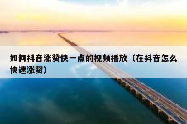 如何抖音涨赞快一点的视频播放（在抖音怎么快速涨赞） 第1张