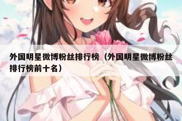 外国明星微博粉丝排行榜（外国明星微博粉丝排行榜前十名） 第1张