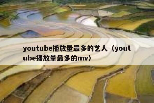 youtube播放量最多的艺人（youtube播放量最多的mv） 第1张